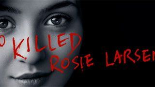The Killing: Rosie Larsen'ı Kim Öldürdü?