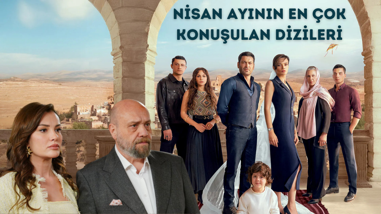 Nisan 2025’in En Çok Konuşulan Dizileri Açıklandı